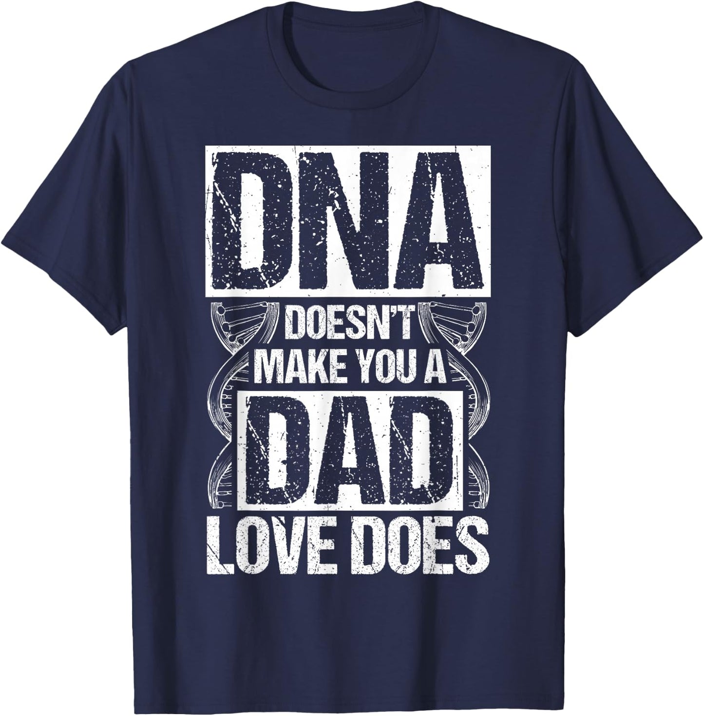 DNA Doesn't Make You A Dad Love Does Family Quote T-Shirt - T-Shirt | Navy