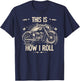 Cool Biker This Is How I Roll Motorcycle Motorbike Men Women T-Shirt - T-Shirt | Navy