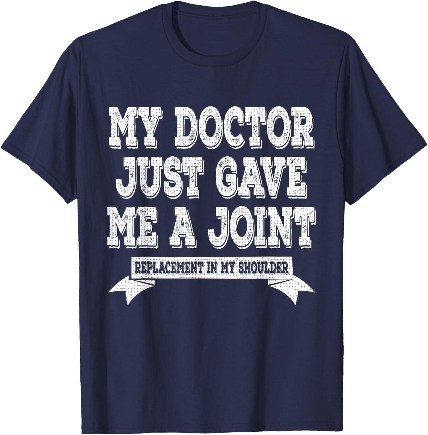 My Doctor Just Gave Me A Joint Replacement In My Shoulder T-Shirt - T-Shirt | Navy