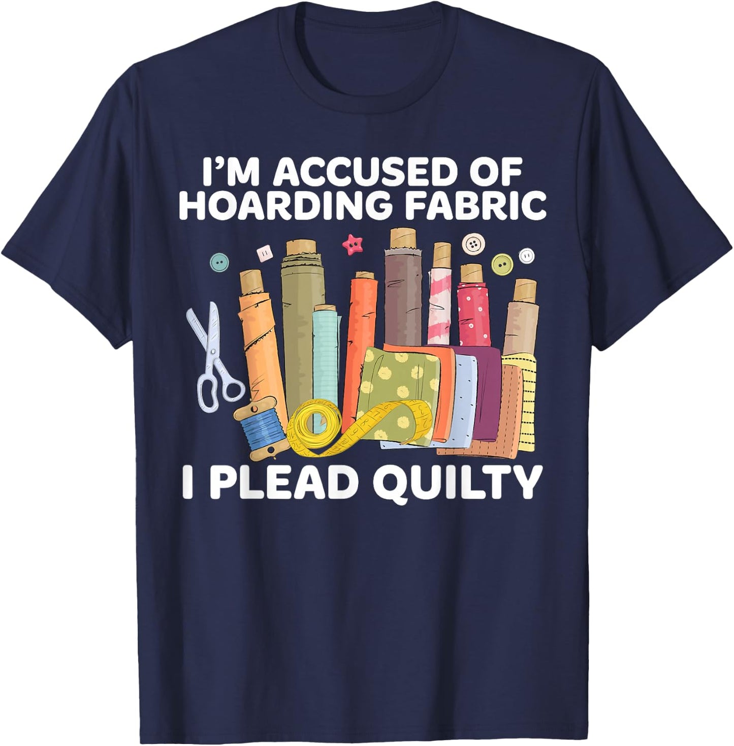 Funny I'm Accused Of Hoarding Fabric Apparel I Plead Quilty - -Adult, Black, Small, Short Sleeve, Modern, Classic Fit, Cotton Blend, , Pull On, 1 Count, Letter Print T-Shirt - T-Shirt | Navy