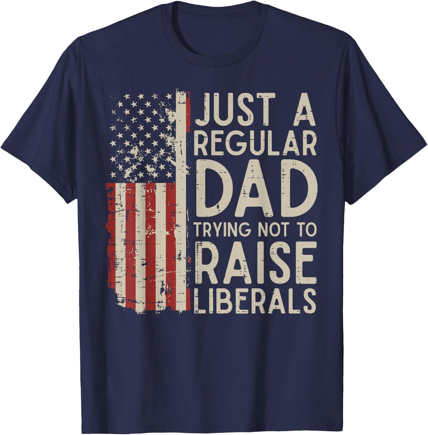 Regular Dad Trying Not to Raise Liberals Funny Fathers Day T-Shirt - T-Shirt | Navy