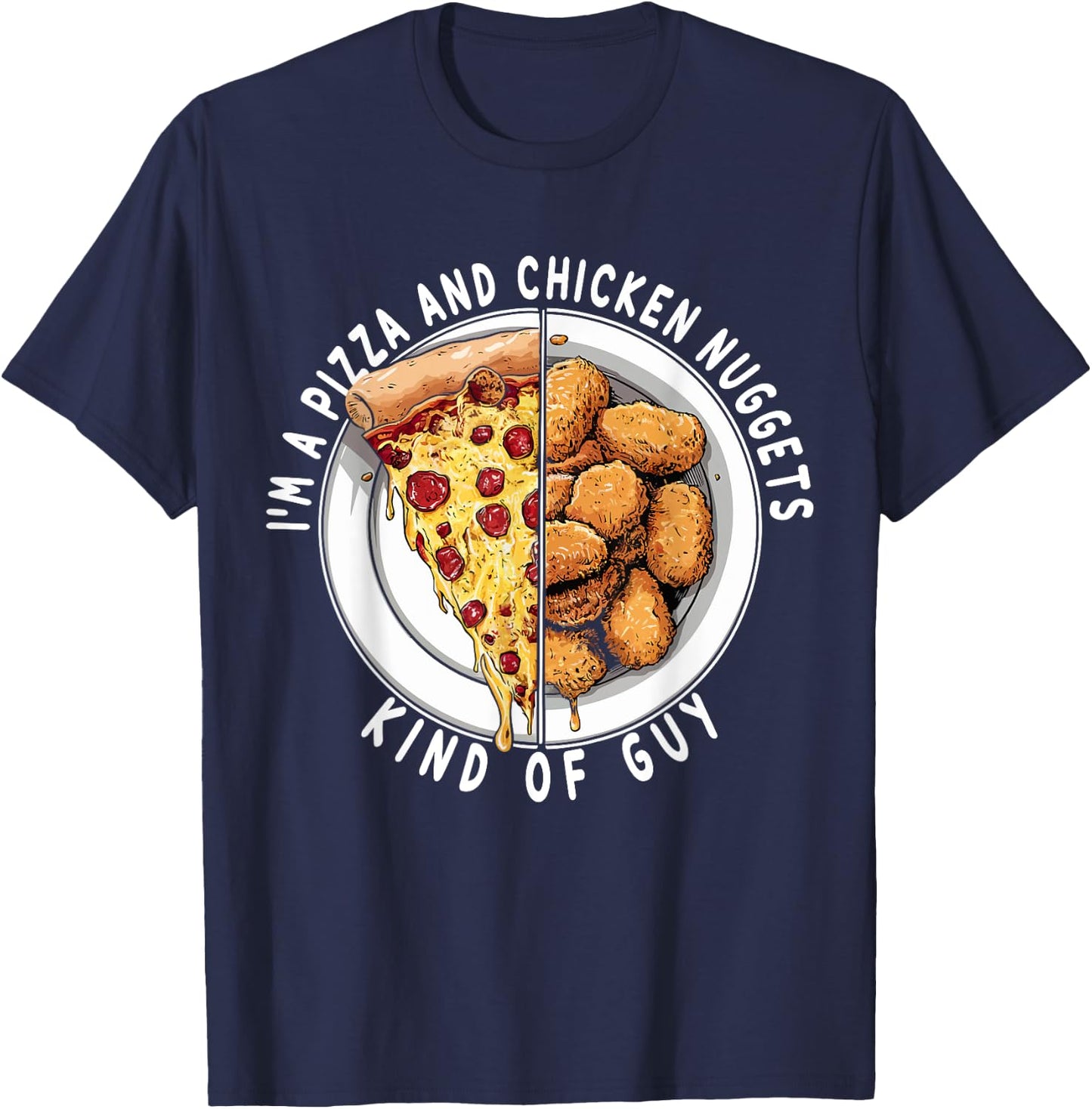 I'm a Pizza and Chicken Nuggets Kind of Guy Funny Food Lover T-Shirt - T-Shirt | Navy
