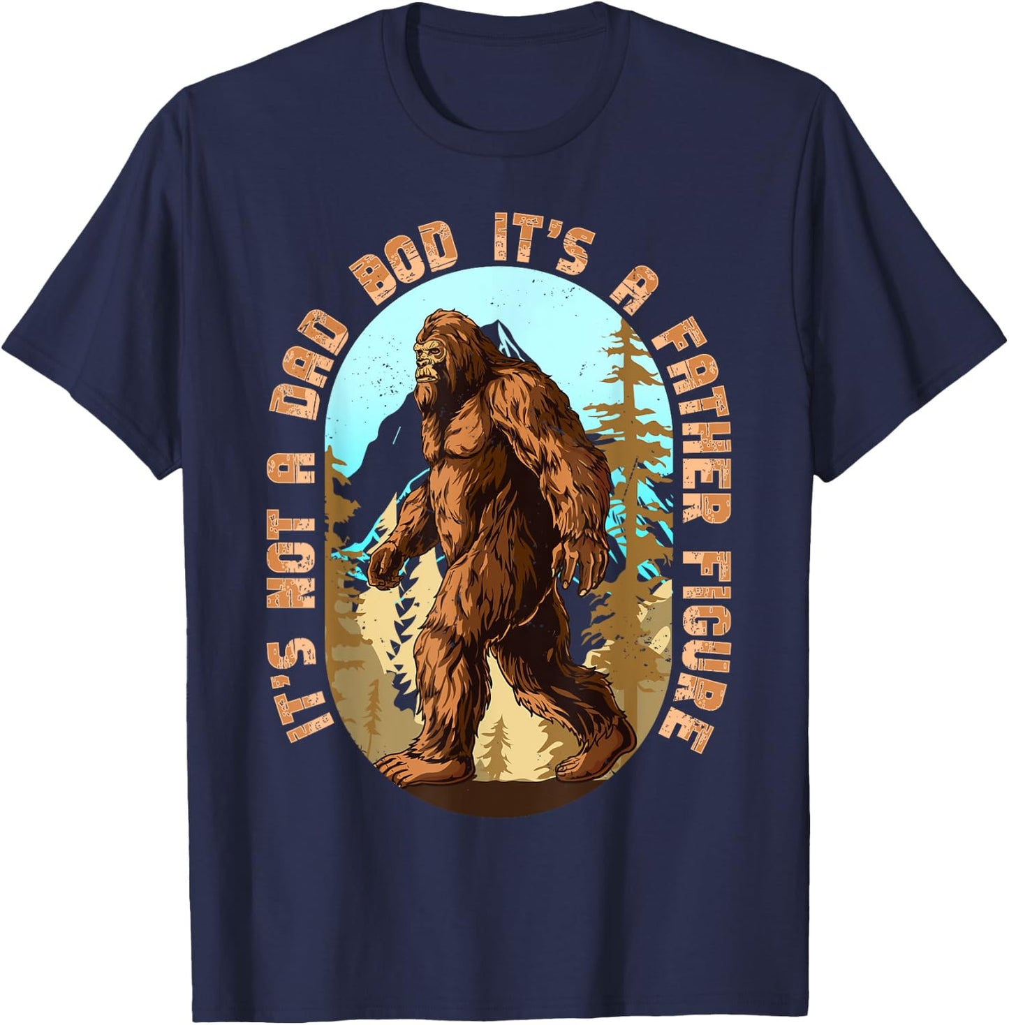 It's Not a Dad Bod It's a Father Figure Bigfoot Funny Men T-Shirt - T-Shirt | Navy