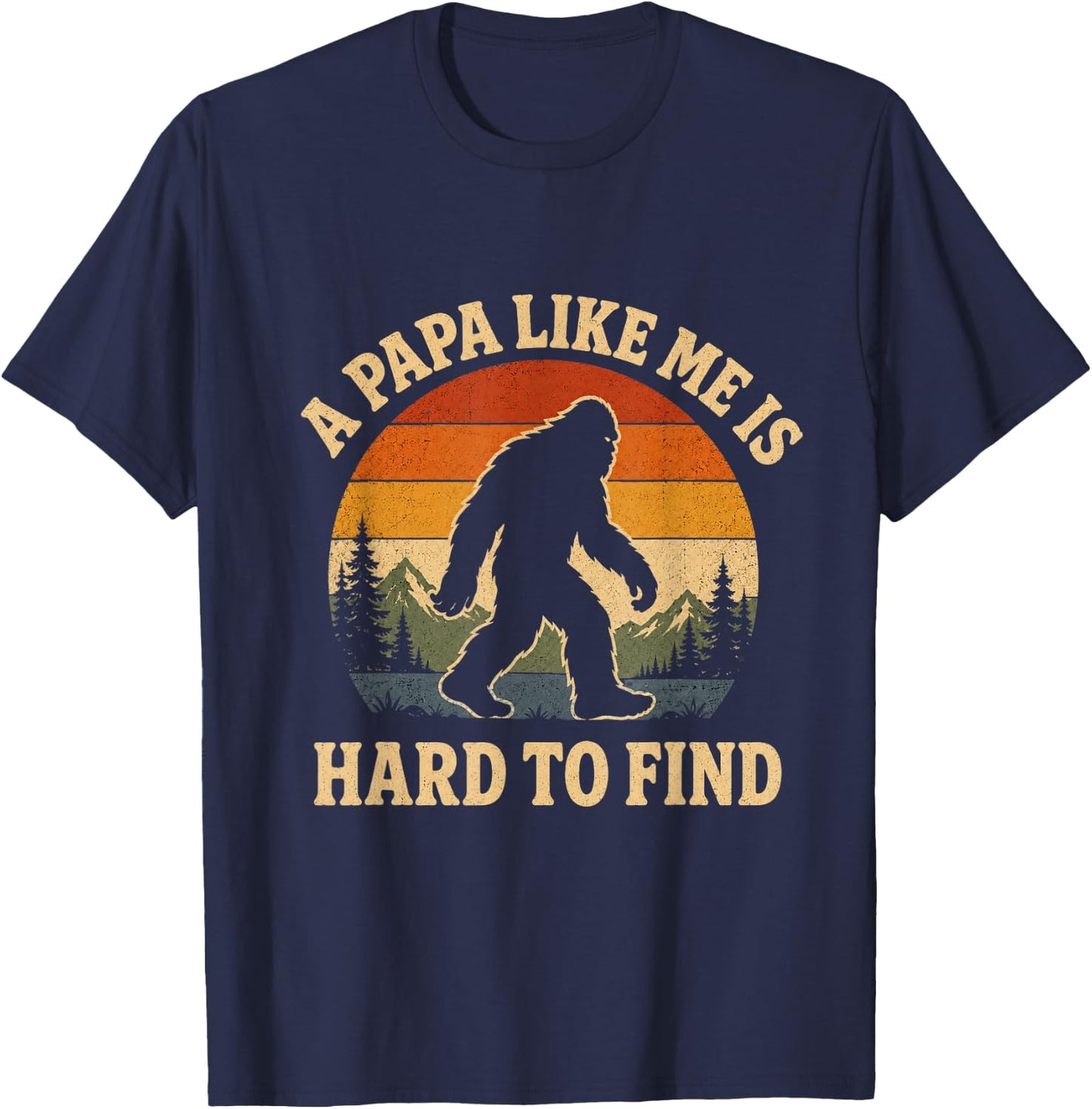 A Dad Like Me is Hard to Find Bigfoot Dad Papa Fathers Day T-Shirt - T-Shirt | Navy