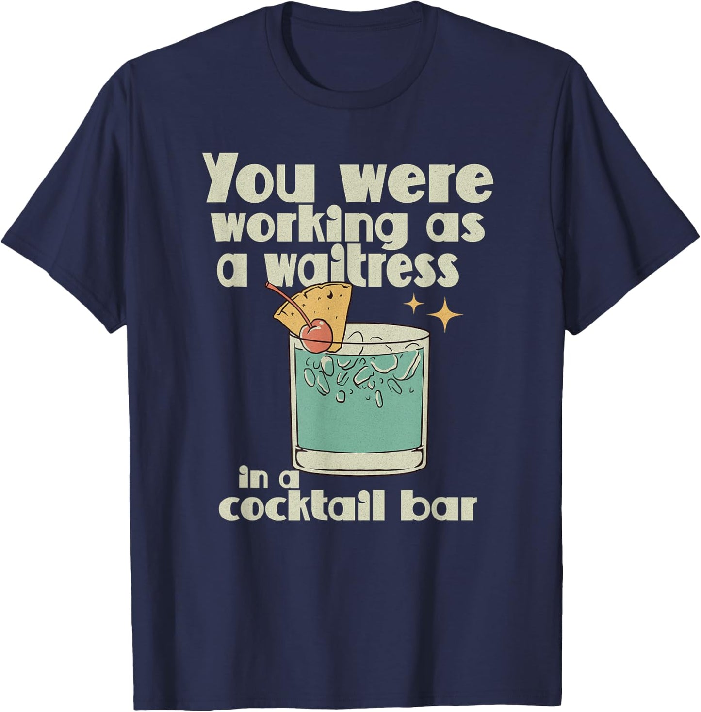 You Were Working as a Waitress in a Cocktail Bar T-Shirt - T-Shirt | Navy