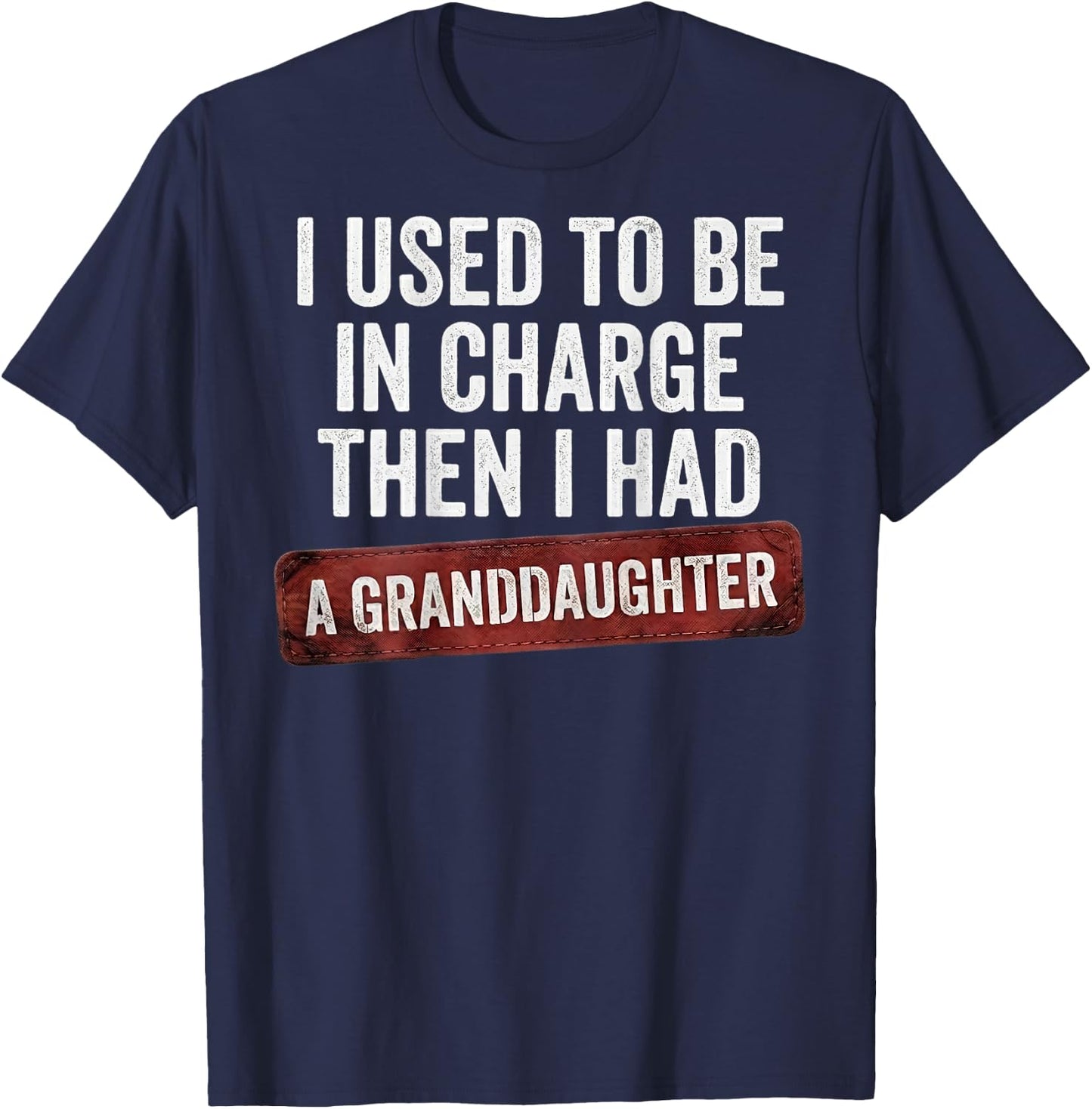 I Used to Be in Charge Then I Had A Granddaughter (On Back) T-Shirt - T-Shirt | Navy