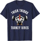 Thick Thighs Turkey vibes funny thanksgiving muscle turkey T-Shirt - T-Shirt | Navy