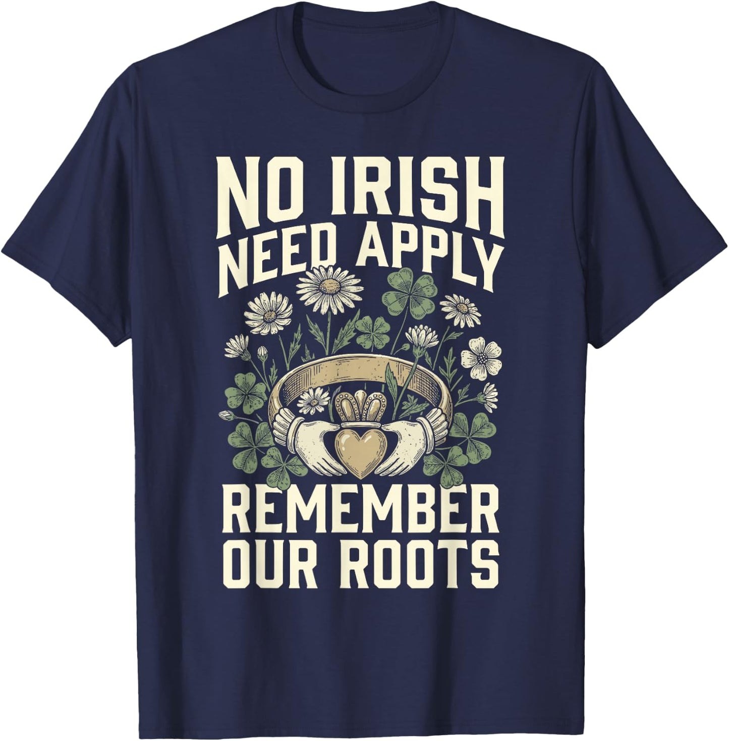 No Irish Need Apply Claddagh Ring Remember Roots Shamrock T-Shirt - T-Shirt | Navy