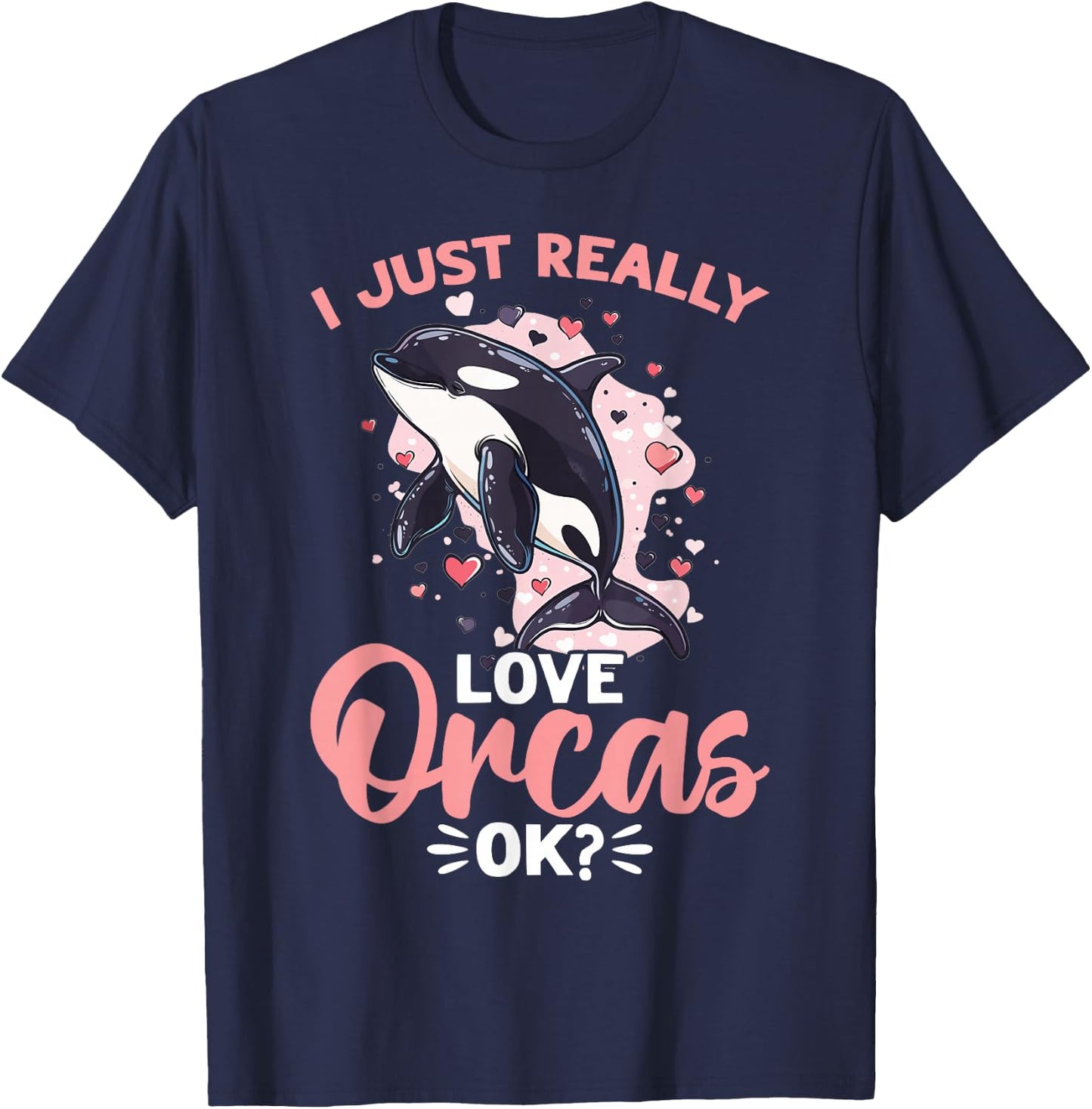 Funny Orca Animal I Just Really Love Orcas, OK? T-Shirt - T-Shirt | Navy