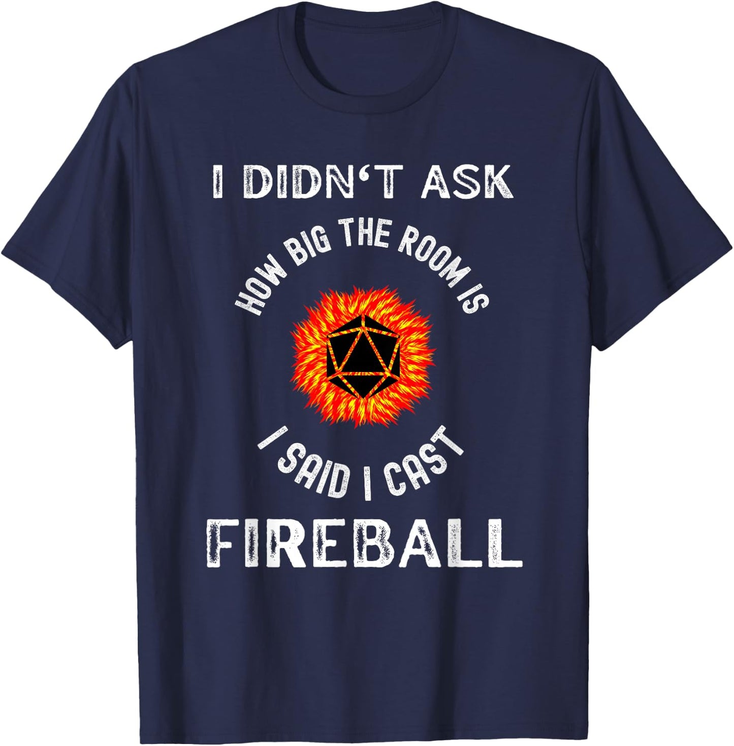I didn't ask how big the room is I said I cast fireball T-Shirt - T-Shirt | Navy
