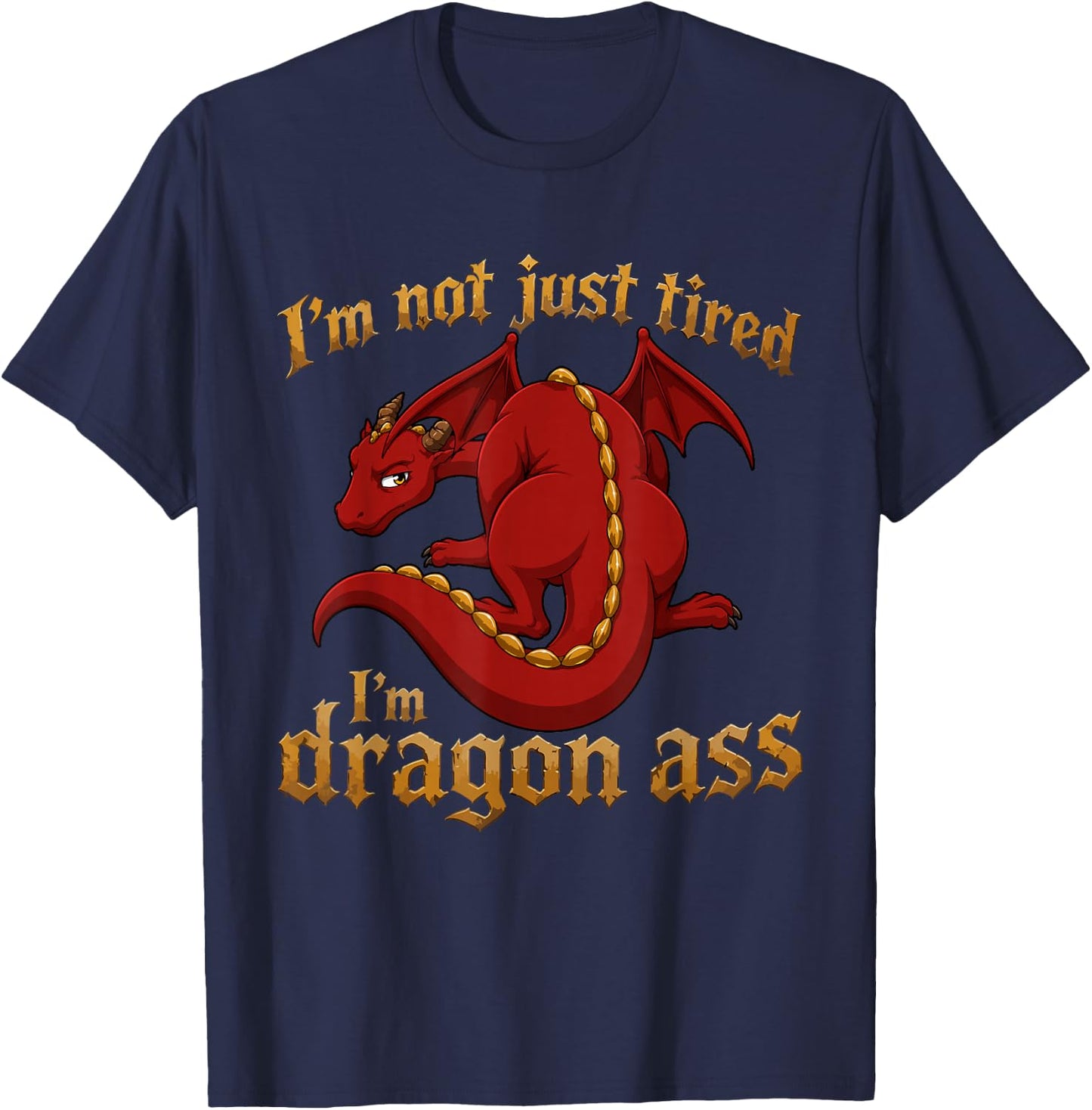 I'm Not Just Tired I'm Dragon Ass T-Shirt - T-Shirt | Navy