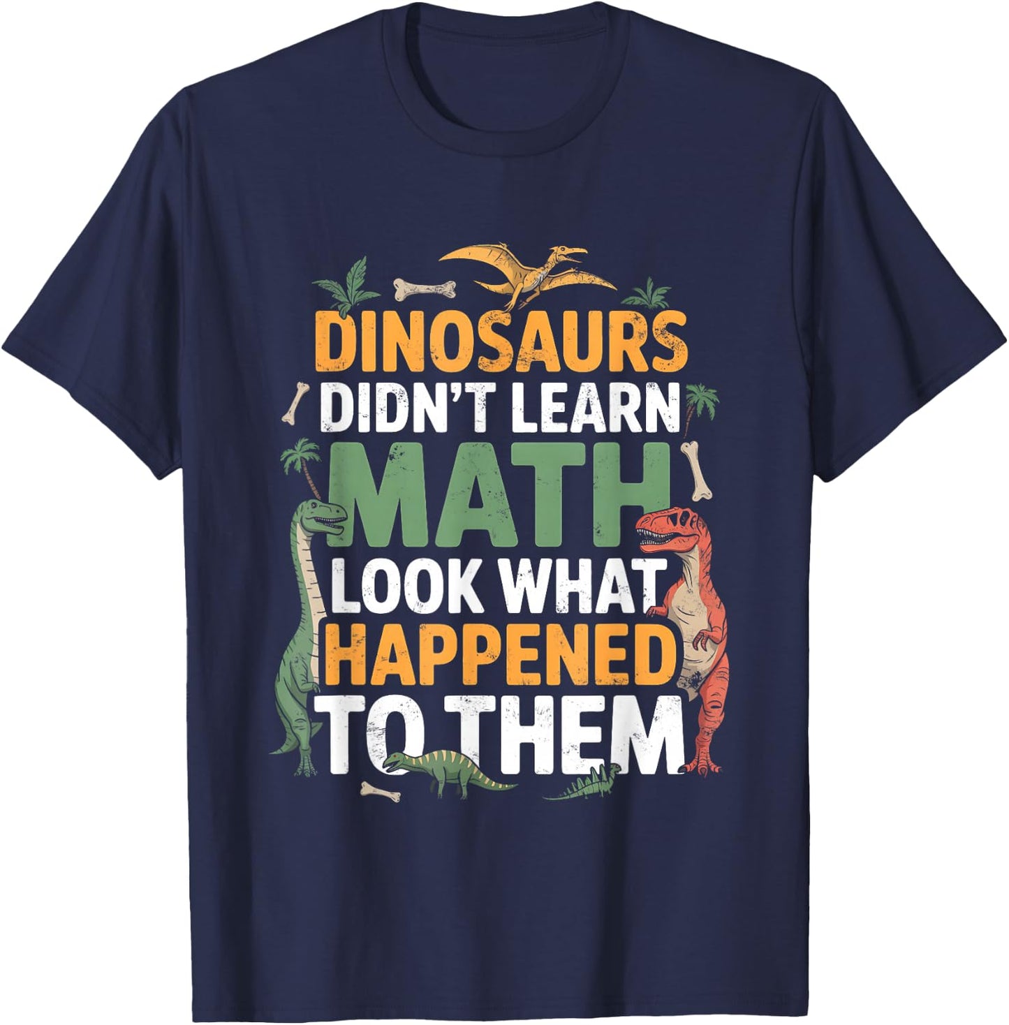 Dinosaurs Didn't Learn Math Funny Math Teacher Students Fun T-Shirt - T-Shirt | Navy