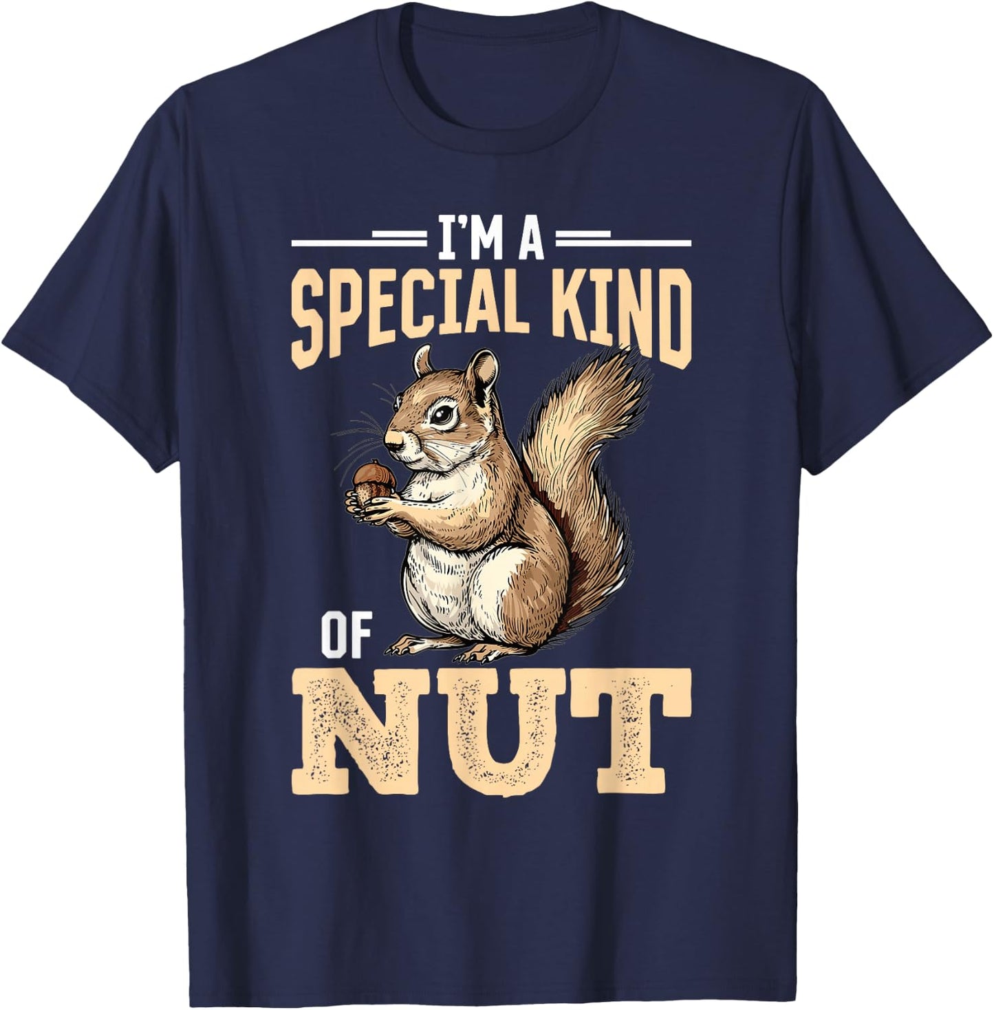 Funny Squirrel Animal I'm a Special Kind of Nut T-Shirt - T-Shirt | Navy