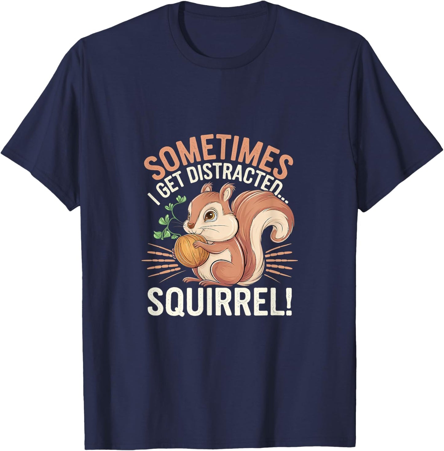 Sometimes I Get Distracted Squirrel Distraction T-Shirt - T-Shirt | Navy