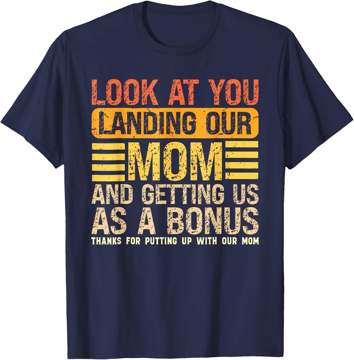 Look At You Landing Our Mom and Getting Us As A Bonus Funny T-Shirt - T-Shirt | Navy