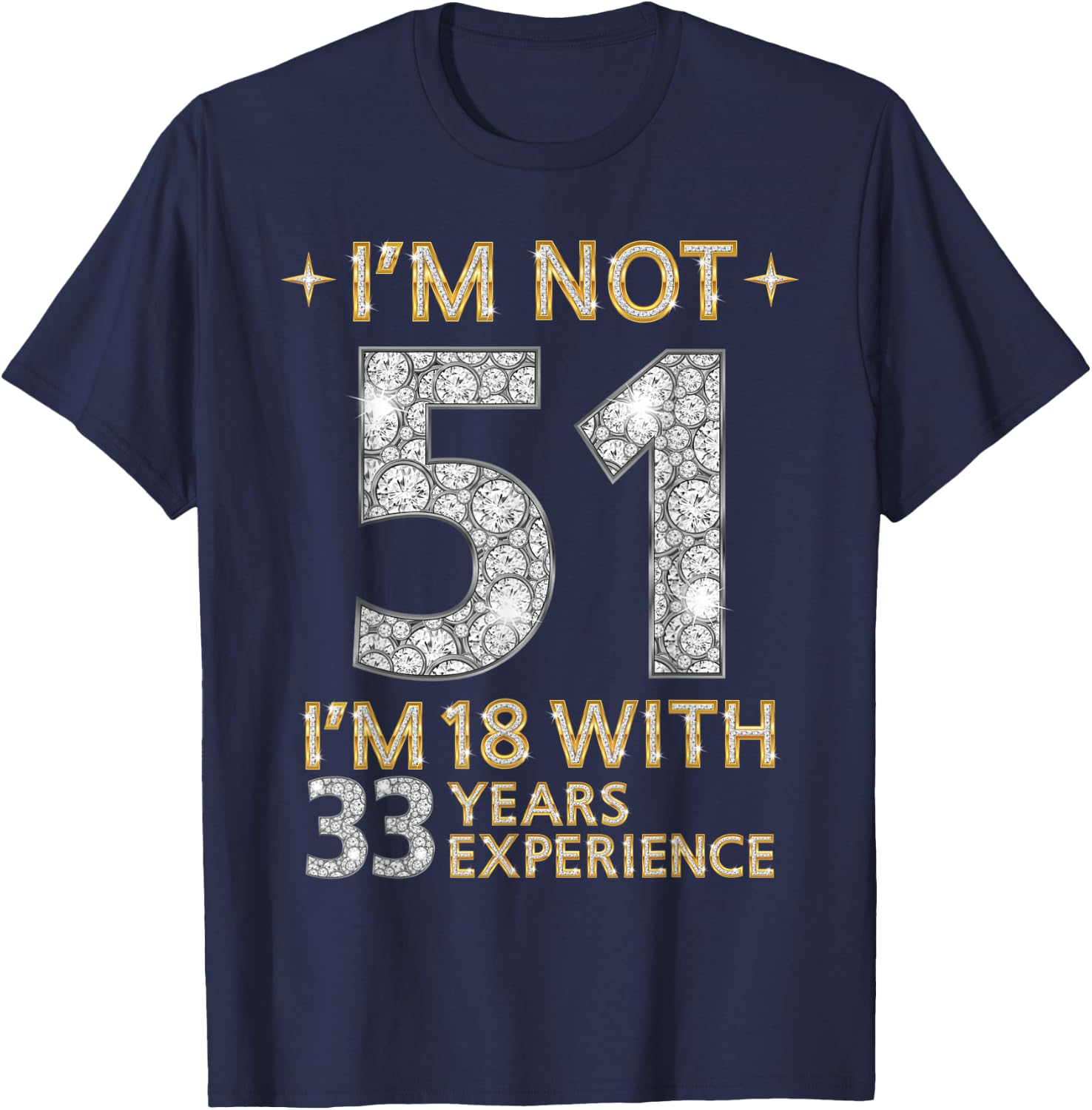 I'm Not 51 I'm 18 with 33 Years Experience Funny 51st b-day T-Shirt - T-Shirt | Navy
