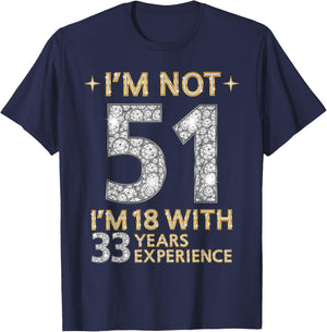 I'm Not 51 I'm 18 with 33 Years Experience Funny 51st b-day T-Shirt - T-Shirt | Navy