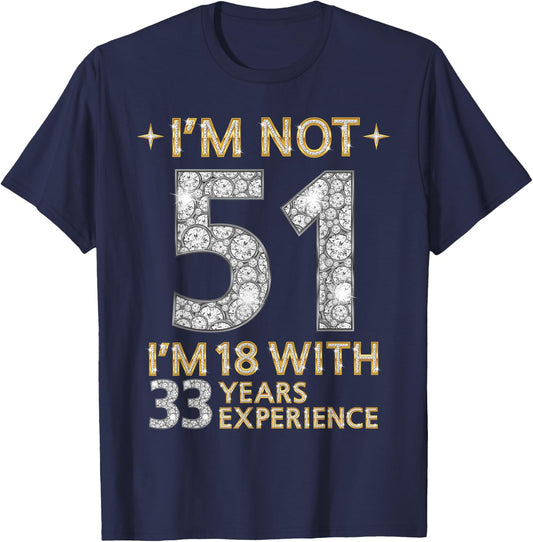 I'm Not 51 I'm 18 with 33 Years Experience Funny 51st b-day T-Shirt - T-Shirt | Navy
