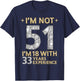 I'm Not 51 I'm 18 with 33 Years Experience Funny 51st b-day T-Shirt - T-Shirt | Navy