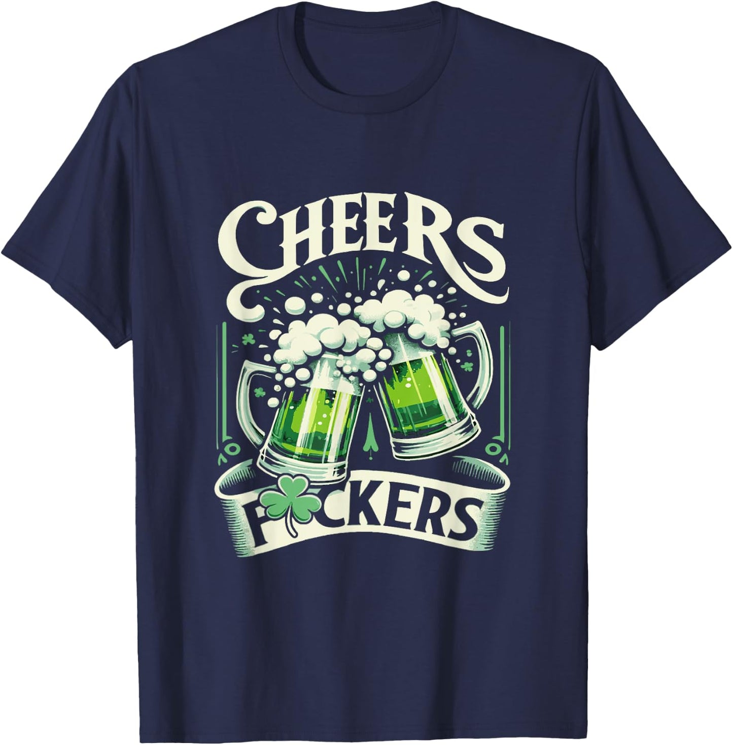 Cheers Fuckers St Patrick's Day 2024 Funny Saint Patrick T-Shirt - T-Shirt | Navy