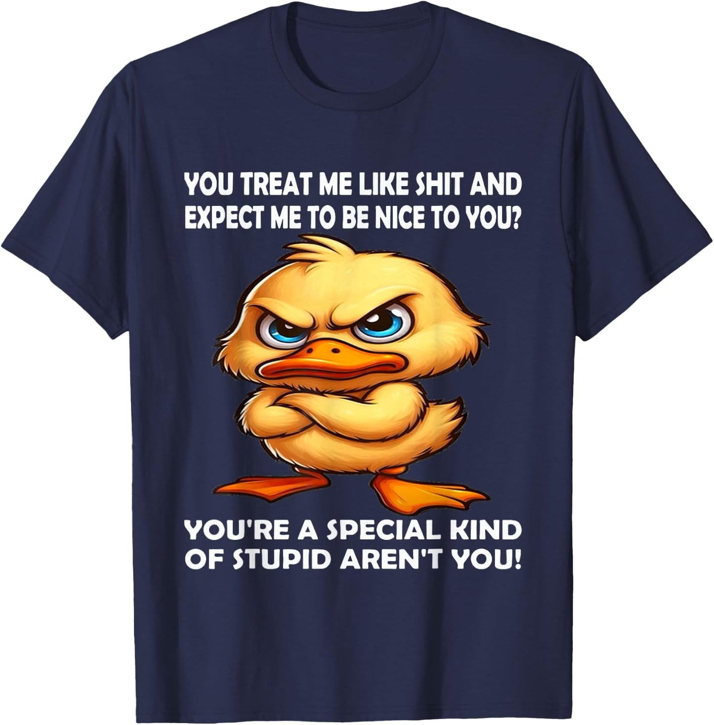 You Treat me Like Shit and Expect me to be Nice to You T-Shirt - T-Shirt | Navy