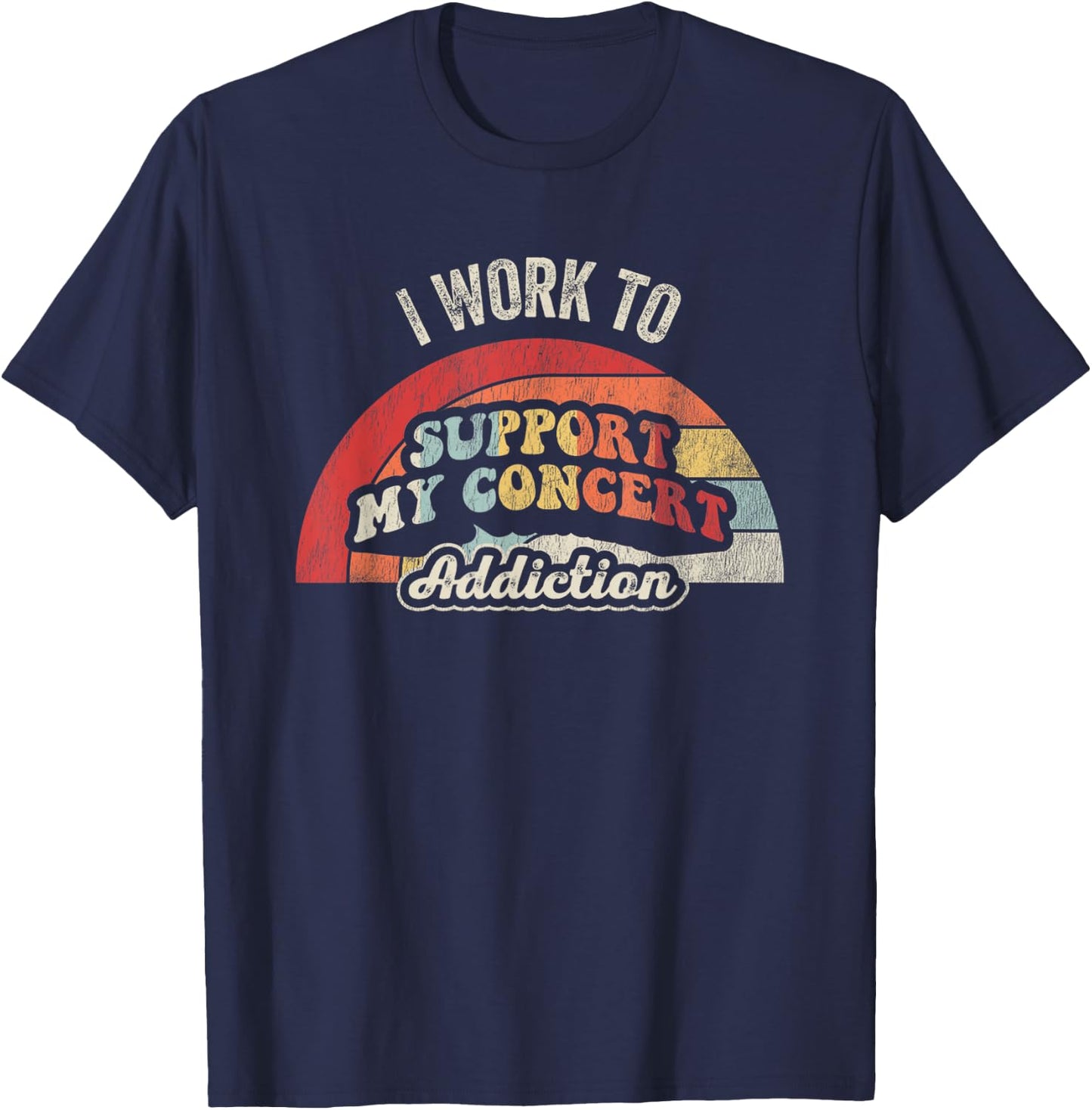 I Work To Support My Concert Addiction T-Shirt - T-Shirt | Navy