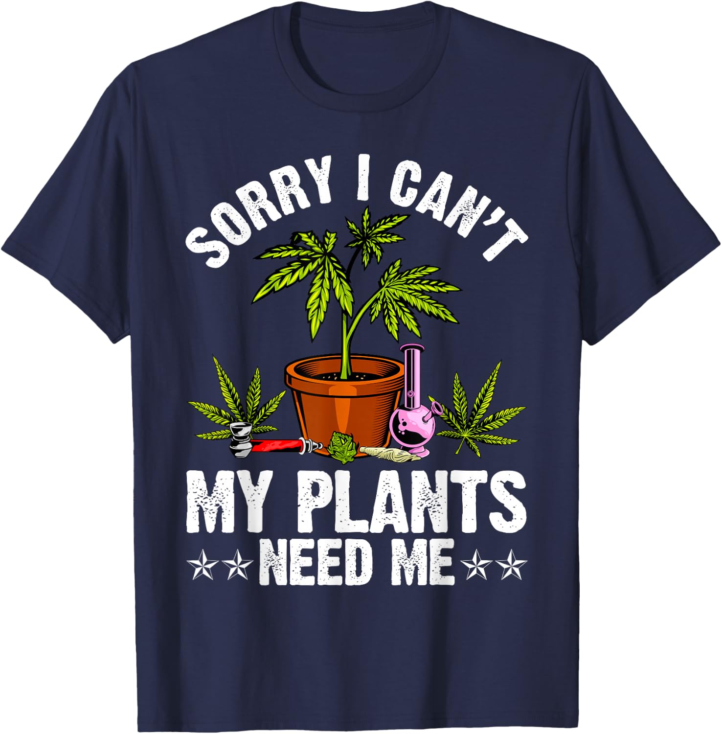 My Plants Need Me Weed Cannabis Marijuana Funny Grower T-Shirt - T-Shirt | Navy