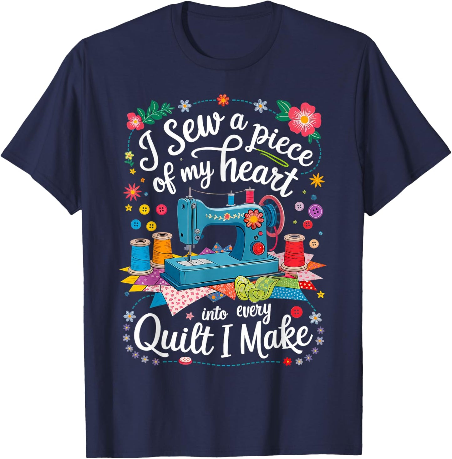 I Sew a Piece of My Heart Into Every Quilt I Make Sewing T-Shirt - T-Shirt | Navy