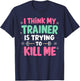 I Think My Trainer Is Trying To Kill Me Gym Fitness T-Shirt - T-Shirt | Navy