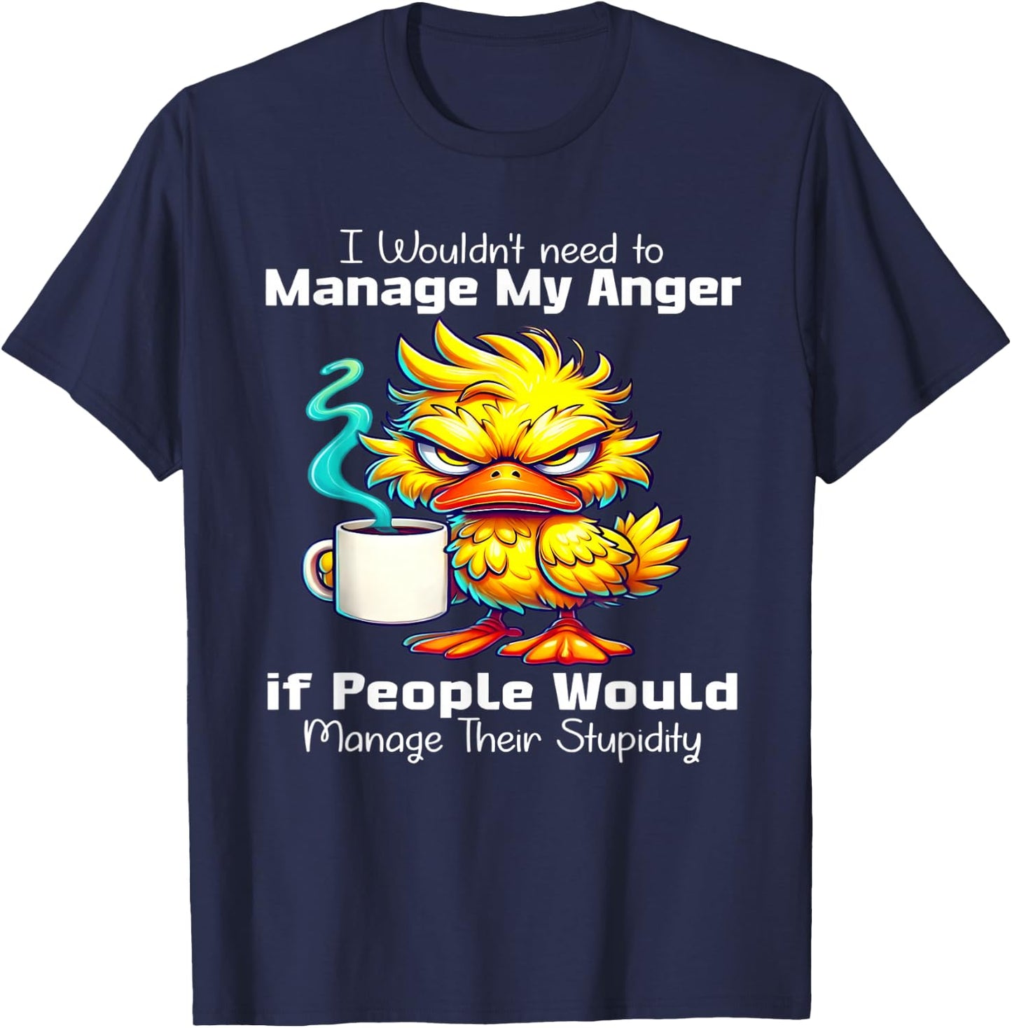 I would need to manage my anger if people manage stupidity T-Shirt - T-Shirt | Navy