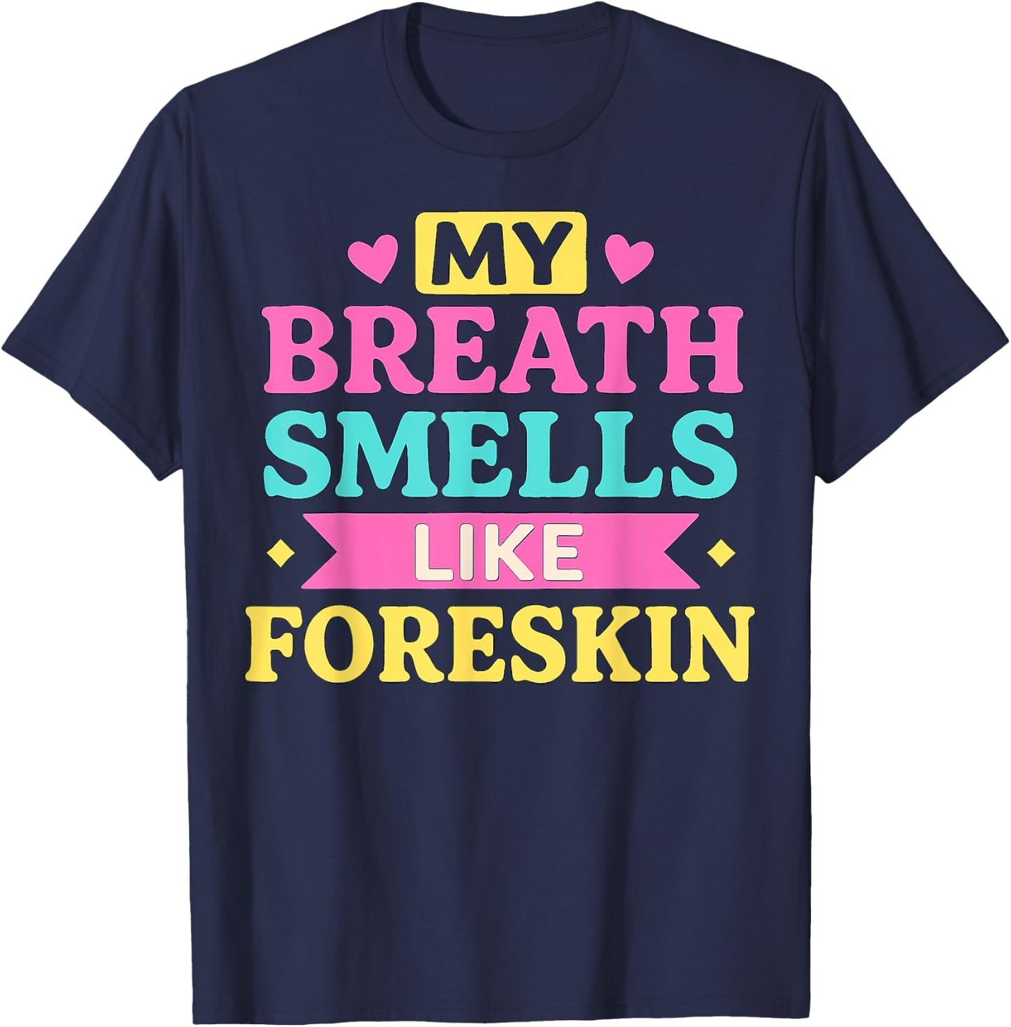 My Breath Smells Like Foreskin Humorous Graphic Design T-Shirt - T-Shirt | Navy