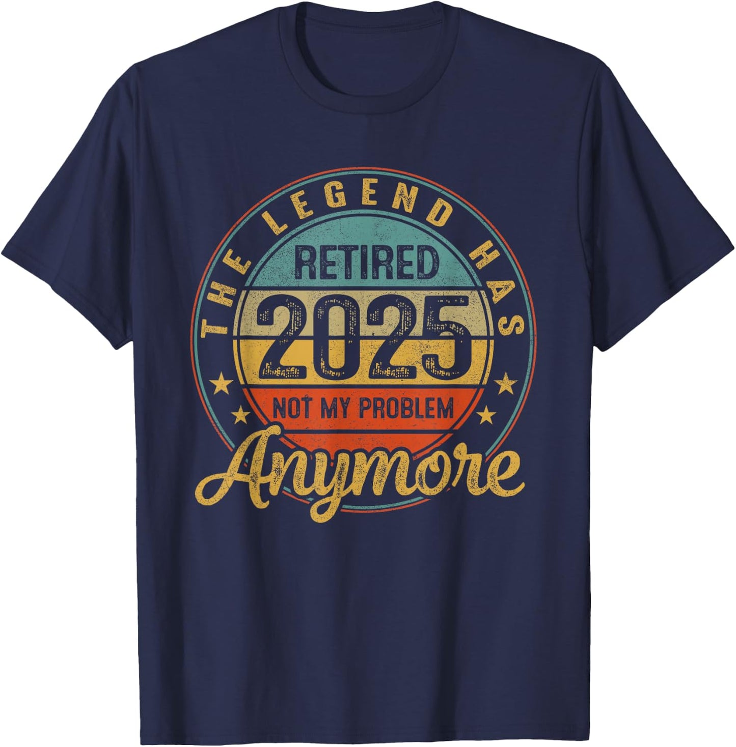 Legend Has Retired 2025 Not My Problem Anymore Retirement T-Shirt - T-Shirt | Navy