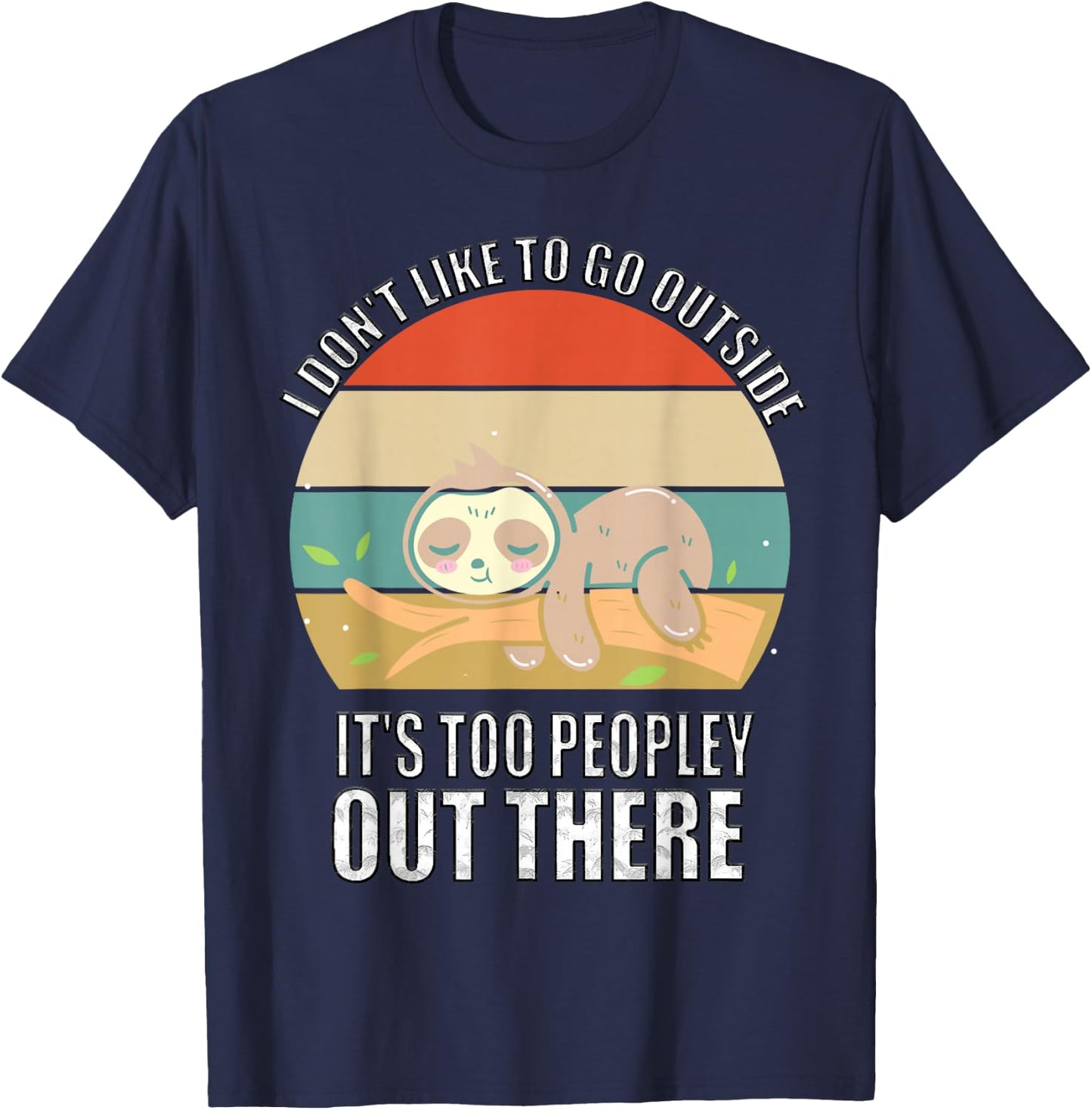 I Don't Like To Go Outside It's Too Peopley Out There Sloth T-Shirt - T-Shirt | Navy