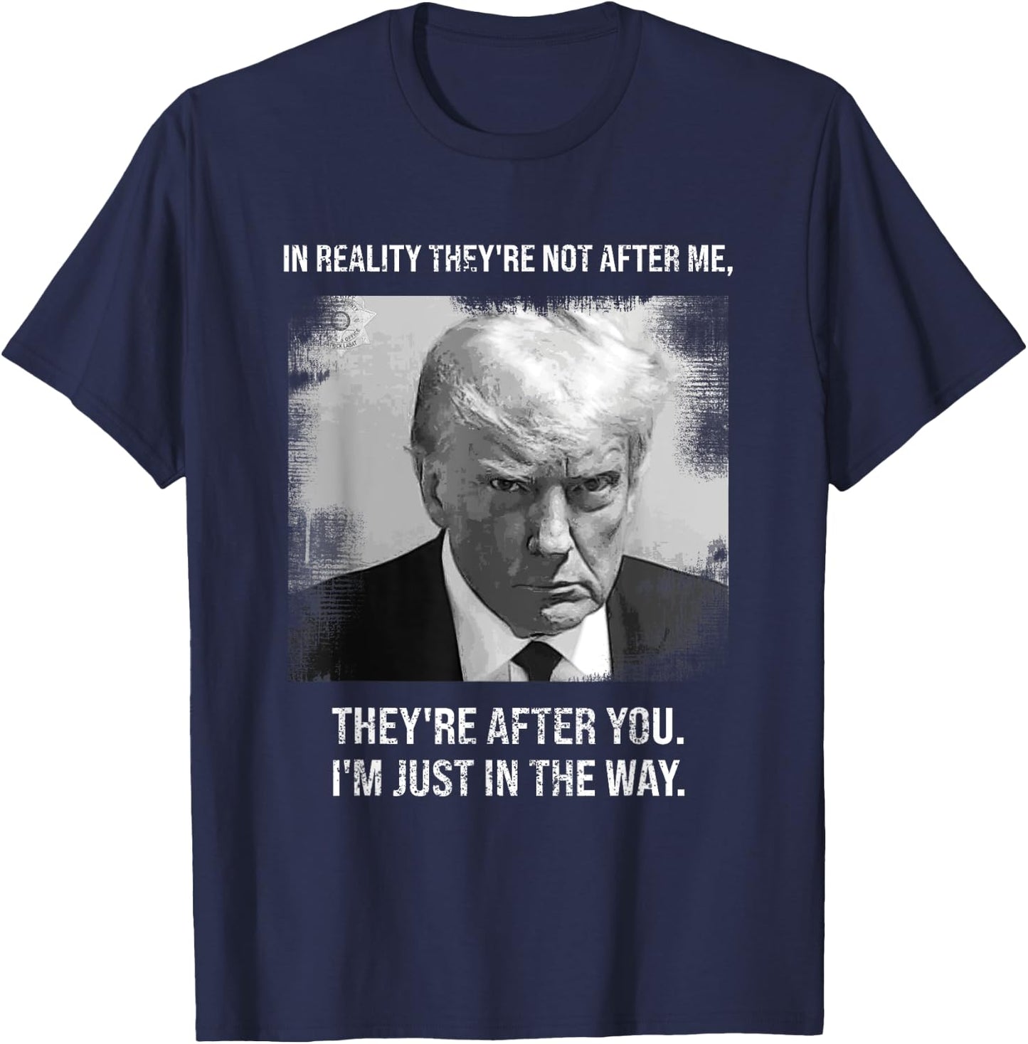 "They're After You I'm Just In The Way - Donald Trump Mugshot T-Shirt - T-Shirt | Navy
