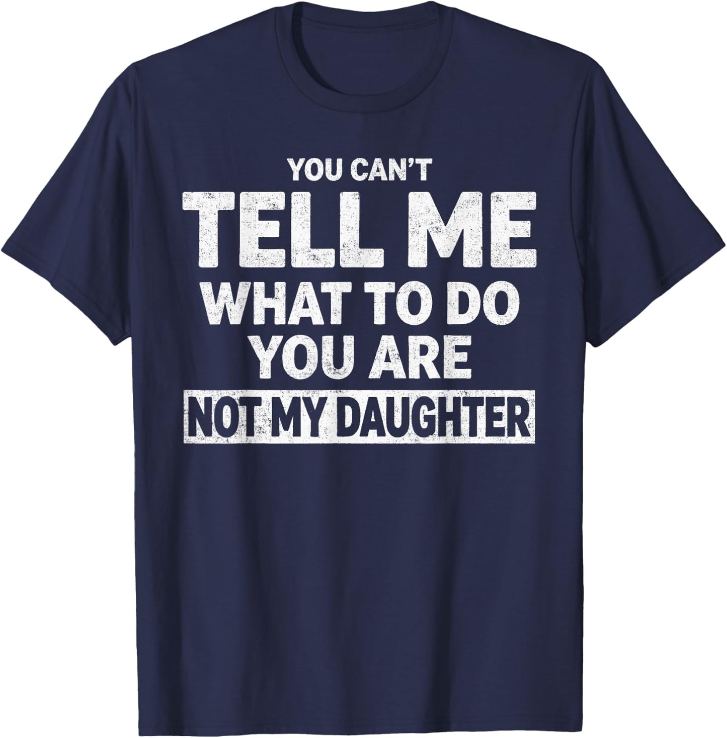You Can't Tell Me What to Do You're Not My Daughter T-Shirt - T-Shirt | Navy