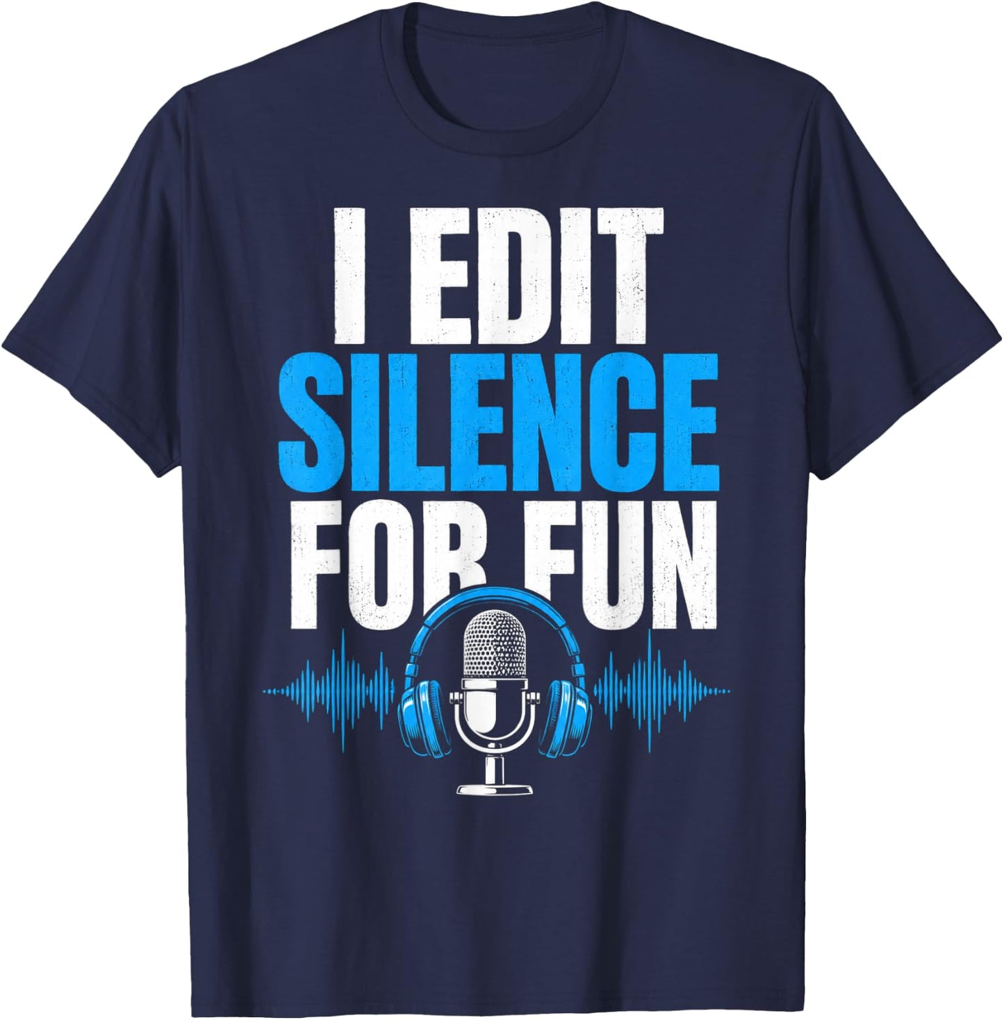 Funny Editor I Edit Silence for Fun Audio Engineer Podcast T-Shirt - T-Shirt | Navy