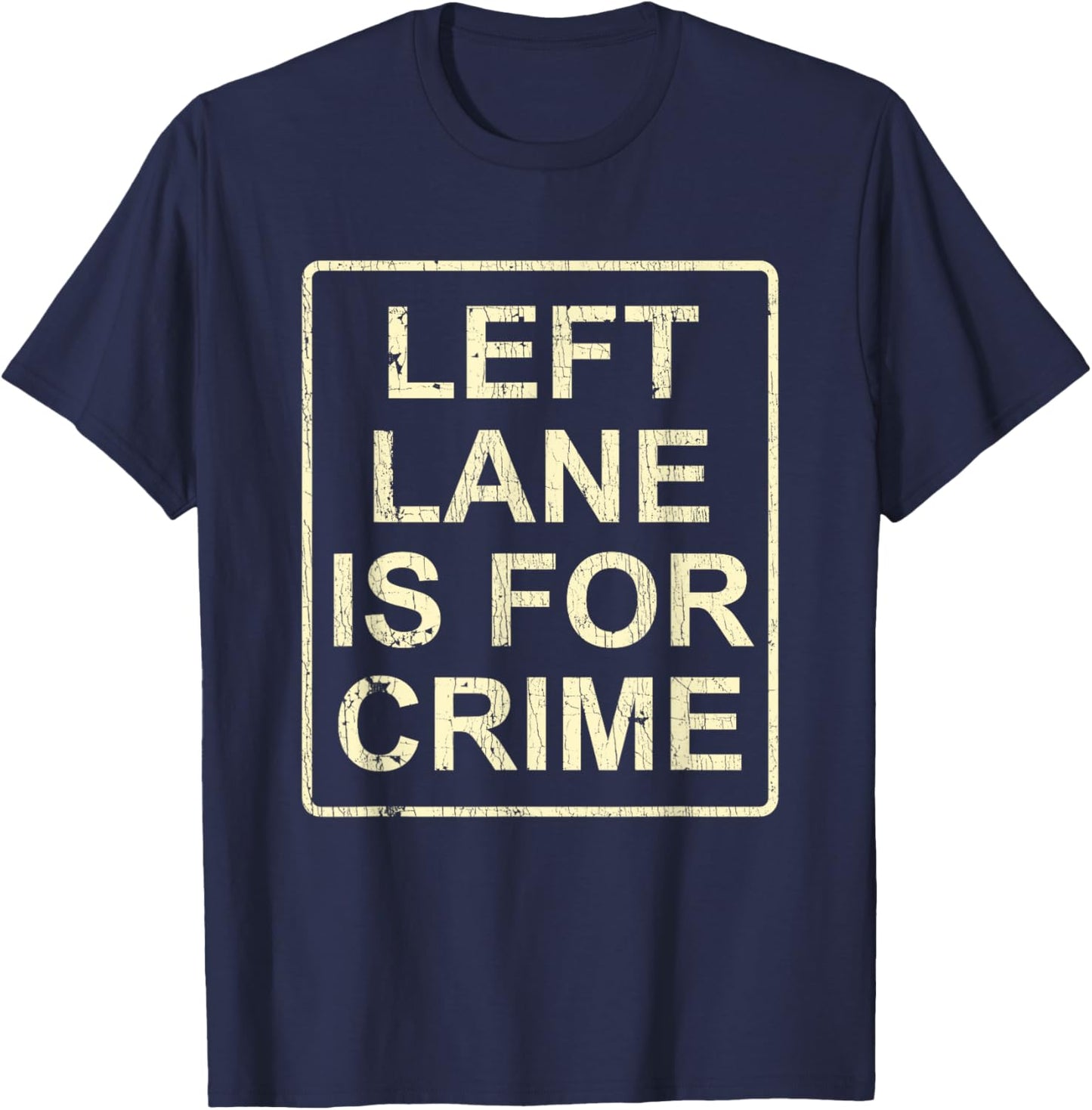 Left Lane Is For Crime Drive Fast Funny Quote T-Shirt - T-Shirt | Navy