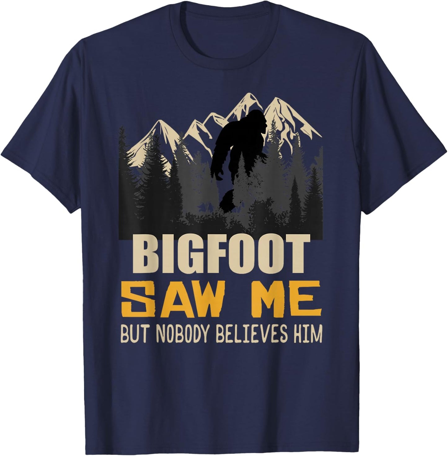 Bigfoot Saw Me But Nobody Believes Him, Funny Sasquatch T-Shirt - T-Shirt | Navy