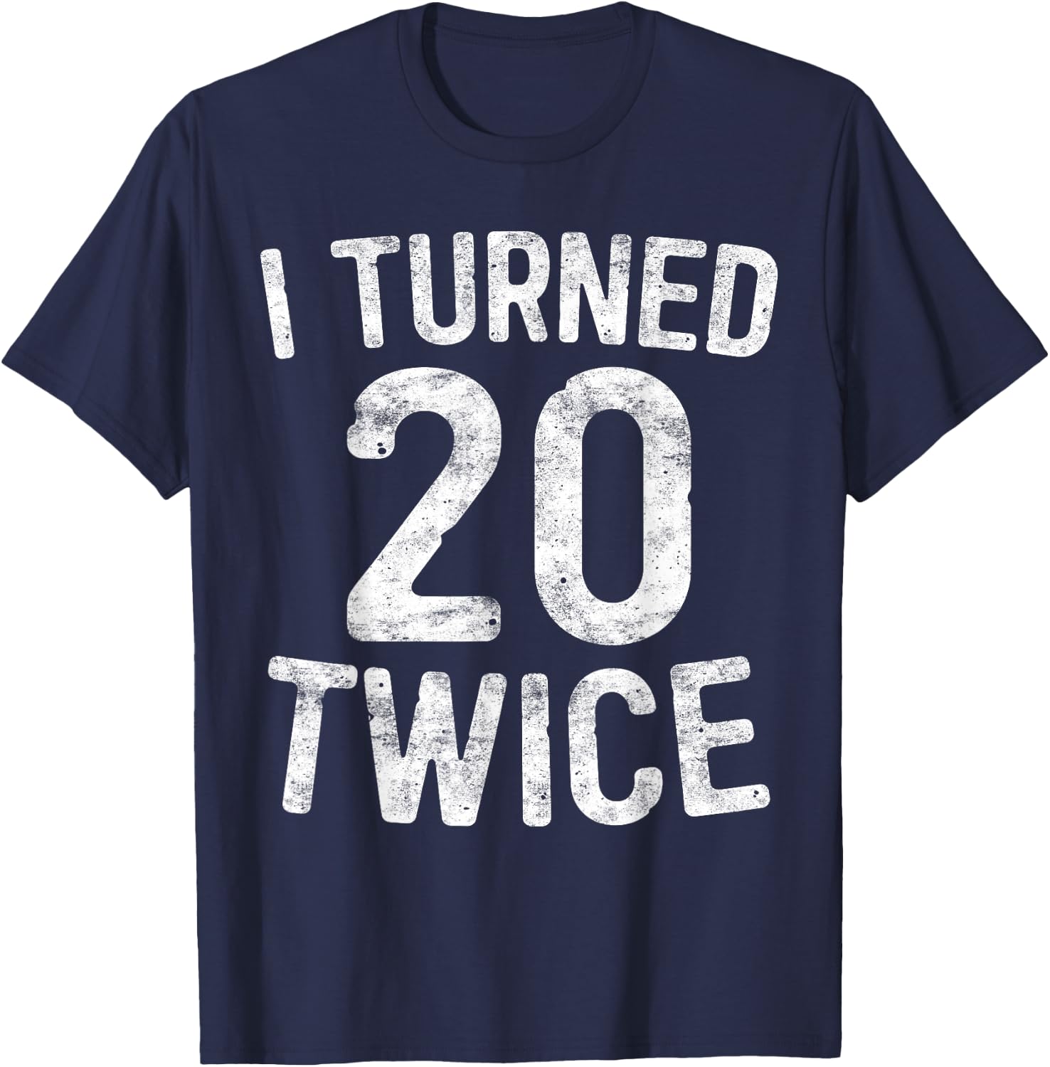 I Turned 20 Twice 40th Birthday Gift T-Shirt - T-Shirt | Navy