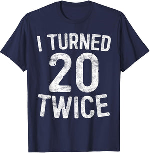 I Turned 20 Twice 40th Birthday Gift T-Shirt - T-Shirt | Navy