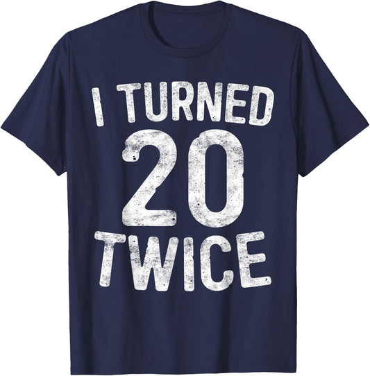 I Turned 20 Twice 40th Birthday Gift T-Shirt - T-Shirt | Navy