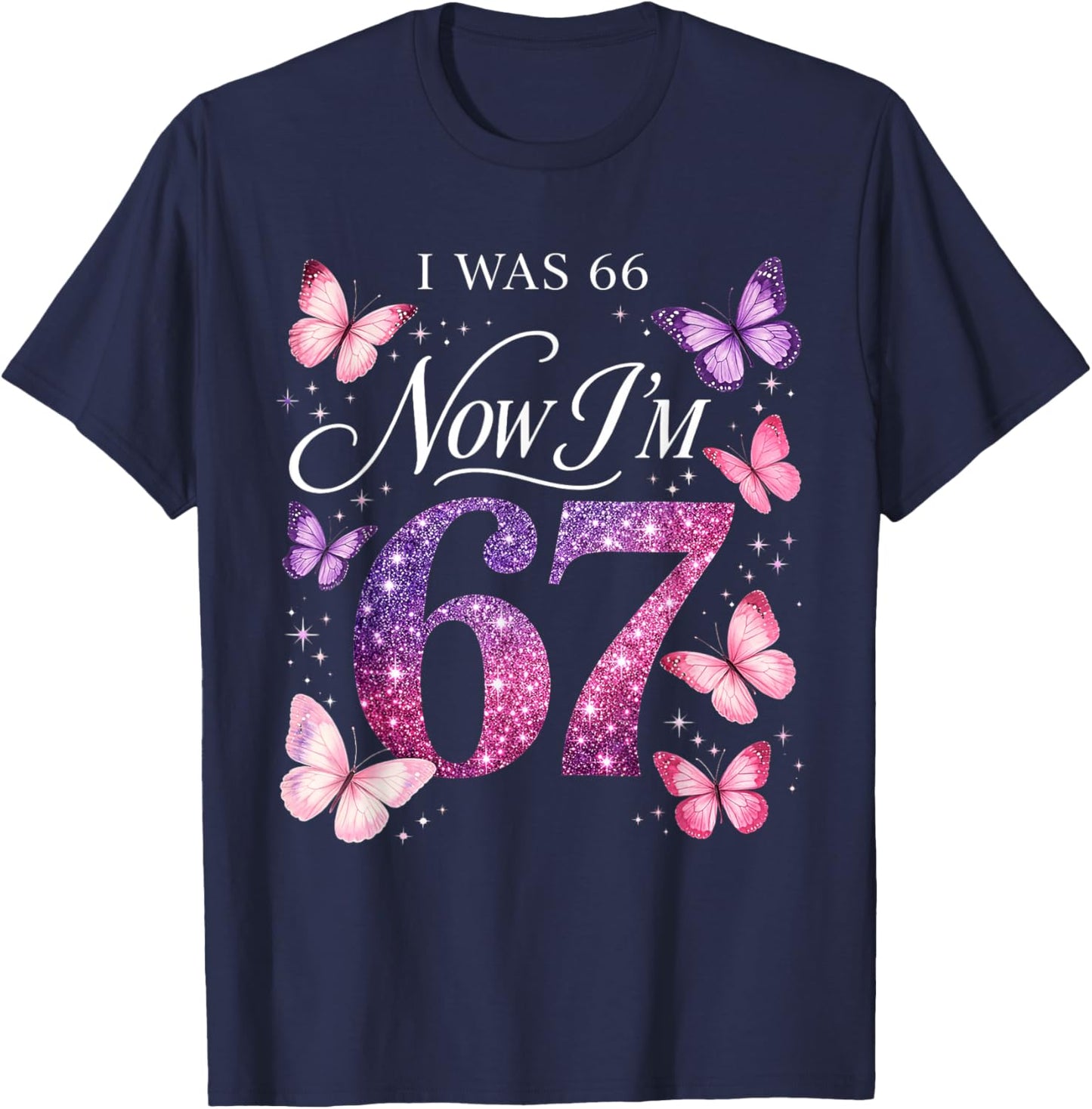 I was 66 Now I’m 67 Funny 67th Birthday Mom Six Seven T-Shirt - T-Shirt | Navy