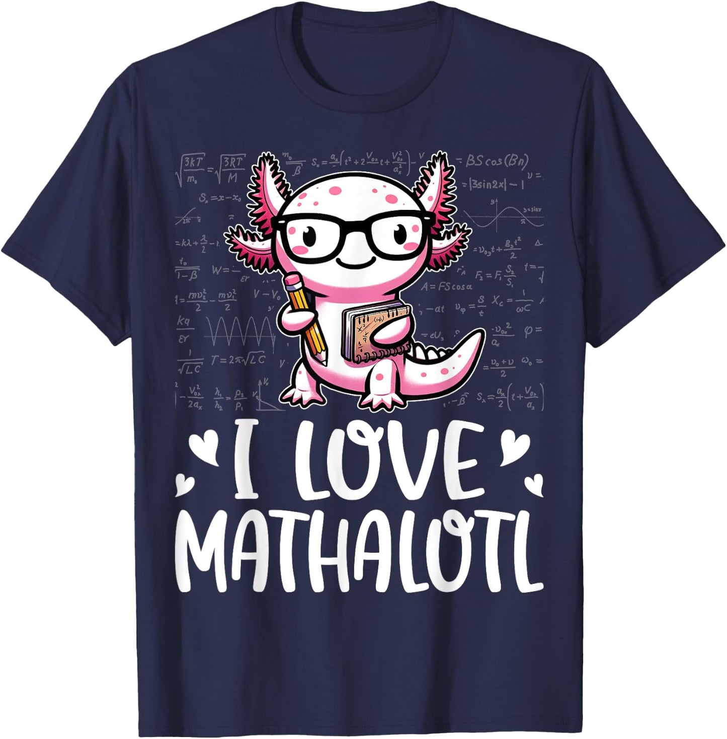 I Love Math Shirt - Funny Math Pun Axolotle Theme Mathalotl T-Shirt - T-Shirt | Navy