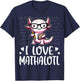 I Love Math Shirt - Funny Math Pun Axolotle Theme Mathalotl T-Shirt - T-Shirt | Navy