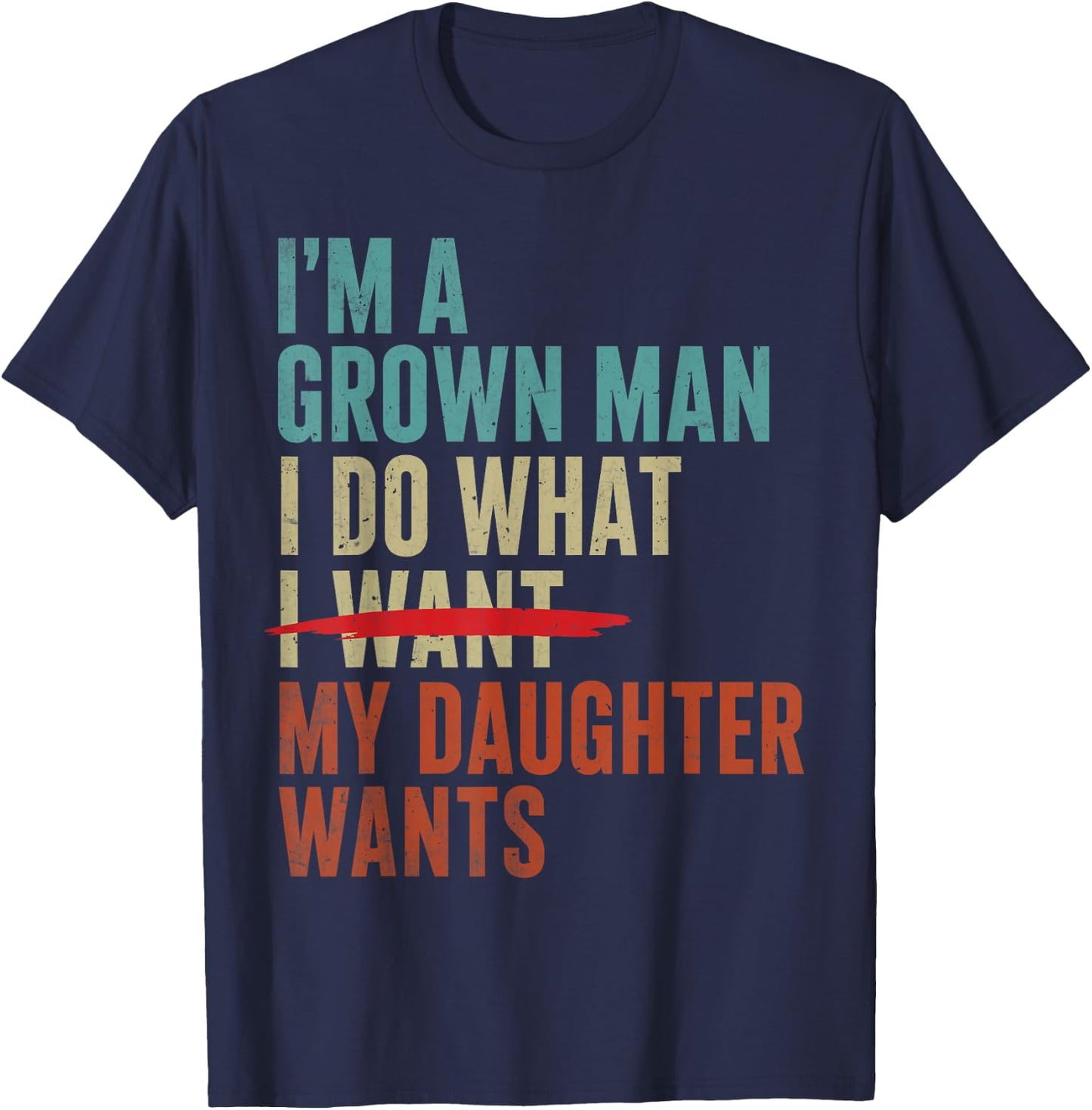 Father's Day Im A Grown Man I Do What My Daughter Wants T-Shirt - T-Shirt | Navy