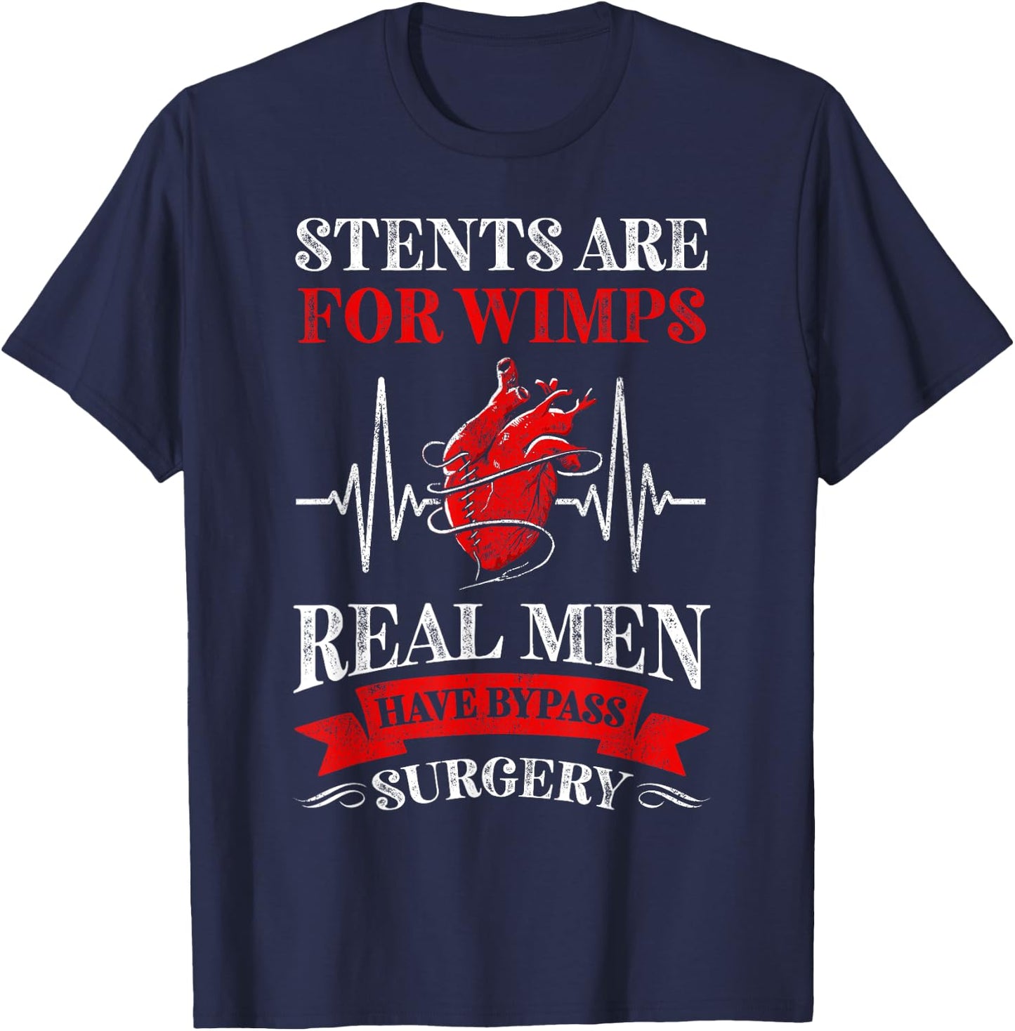Stents Are For Wimps Real Men Have Bypass Surgery T-Shirt - T-Shirt | Navy