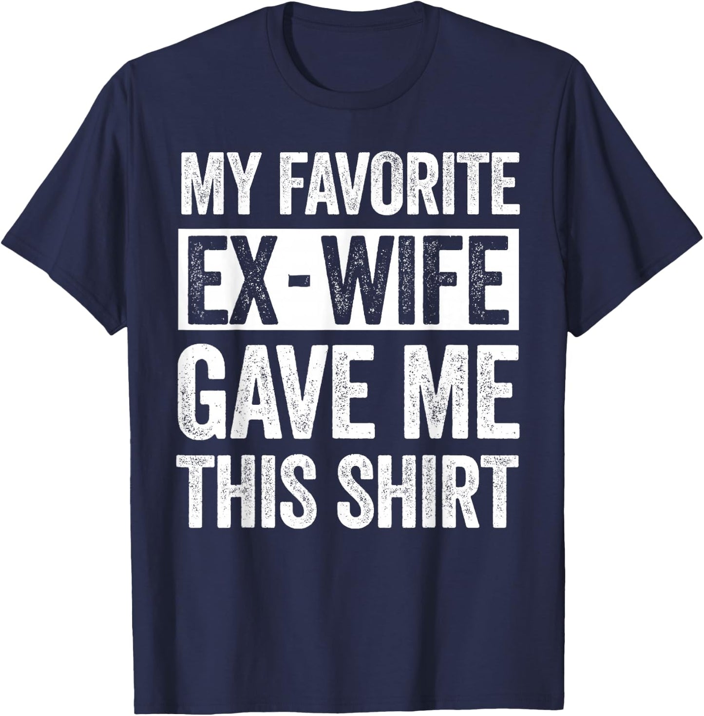 My Favorite Ex-Wife Gave Me This Shirt Funny for Ex Husband T-Shirt - T-Shirt | Navy