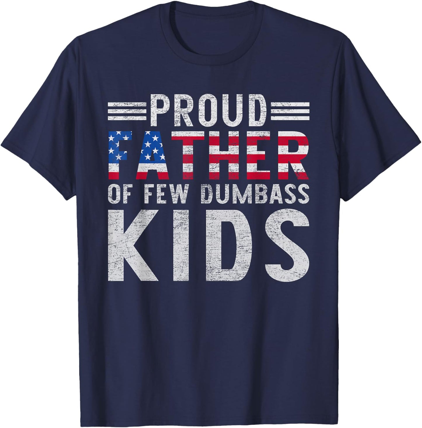 Proud Father Of A Few Dumbass Kids Funny Father's Day Dad T-Shirt - T-Shirt | Navy