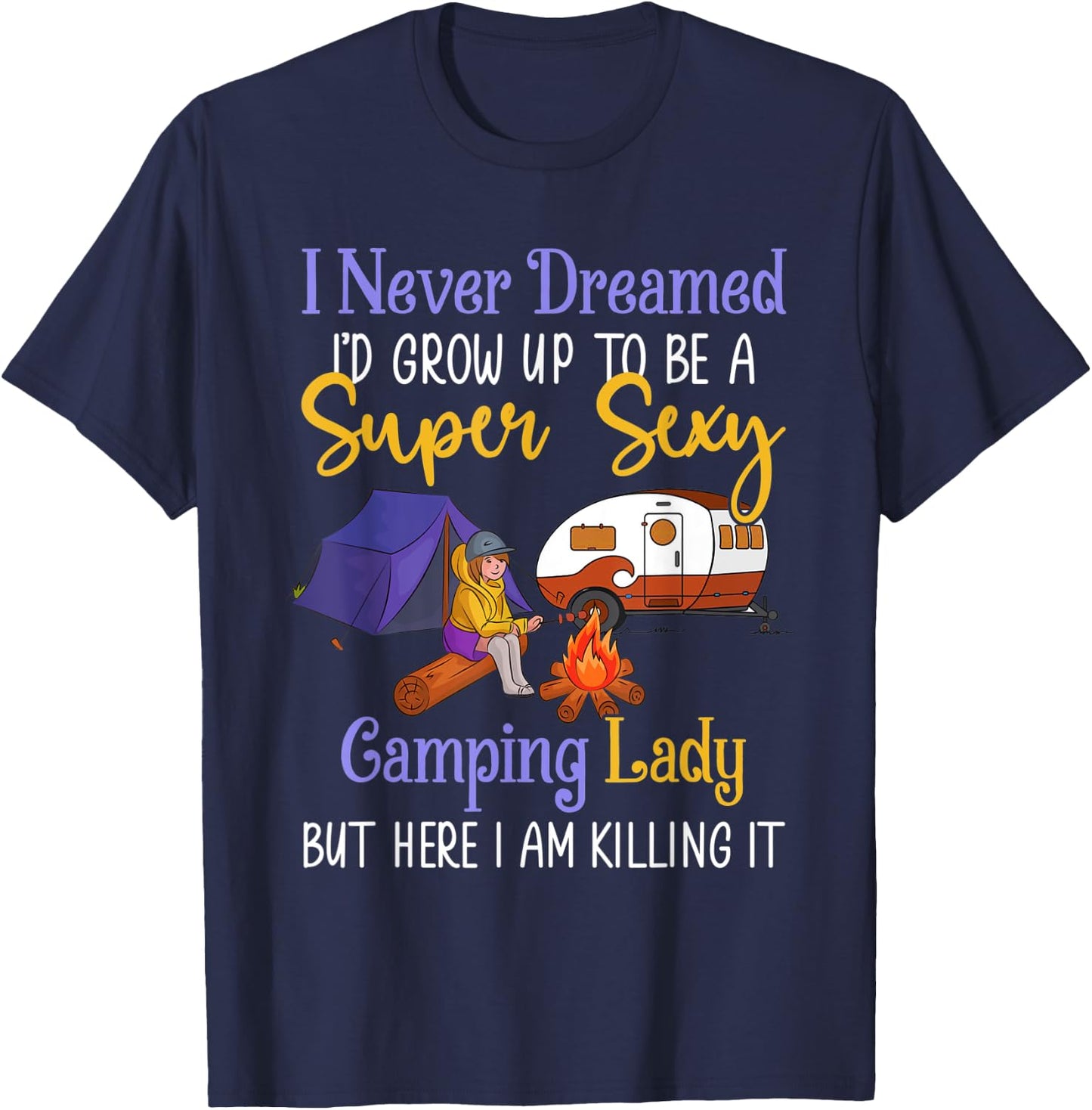 I Never Dreamed I'd Grow Up Super Sexy Camping Lady Camper T-Shirt - T-Shirt | Navy