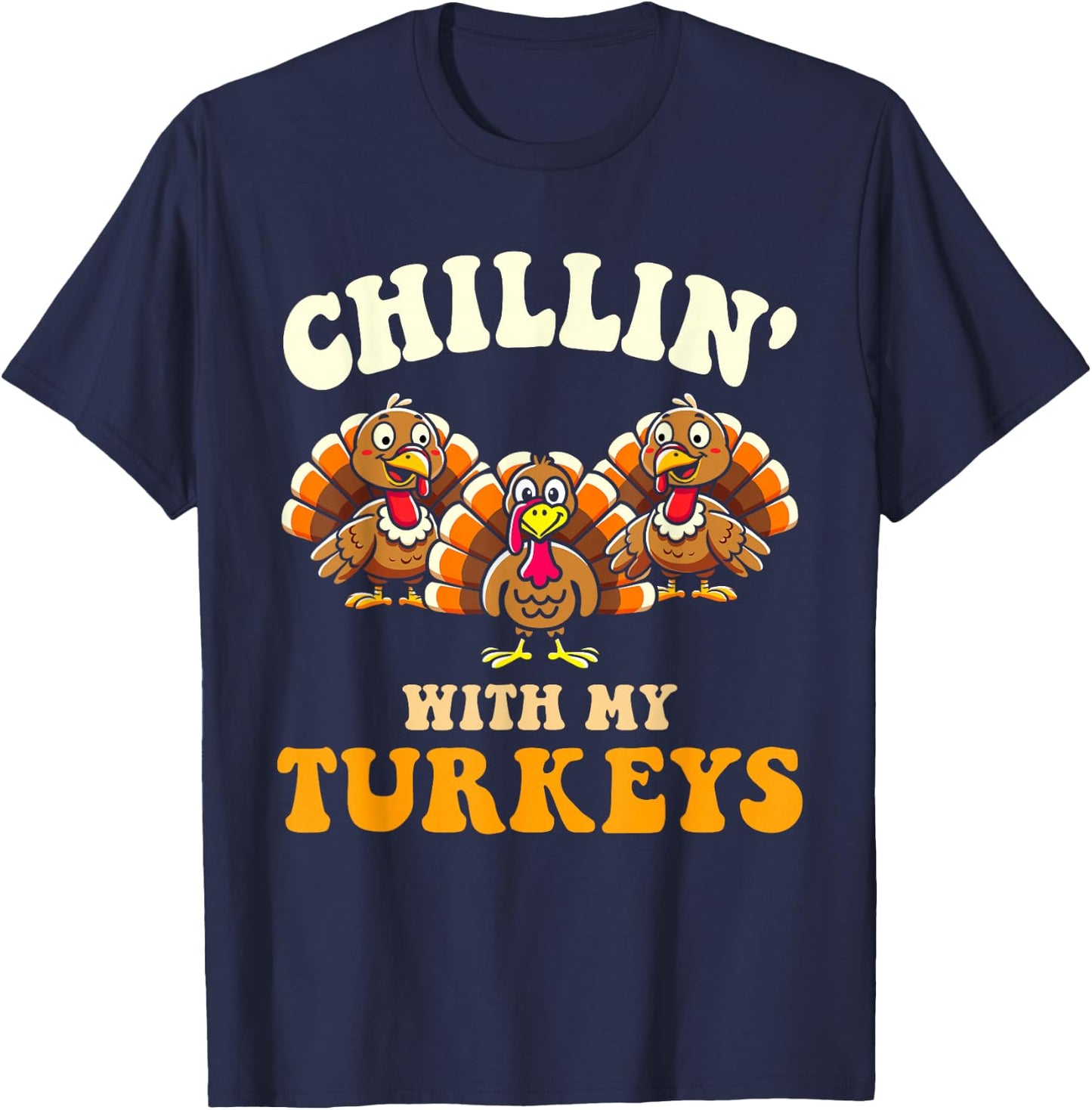 Chillin with my turkeys for thanksgiving family dinner T-Shirt - T-Shirt | Navy